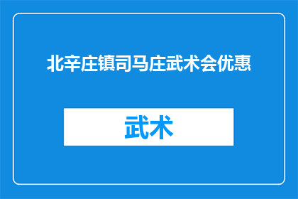 北辛庄镇司马庄武术会优惠(北辛庄镇司马庄武术会优惠活动，您是否已经做好准备？)