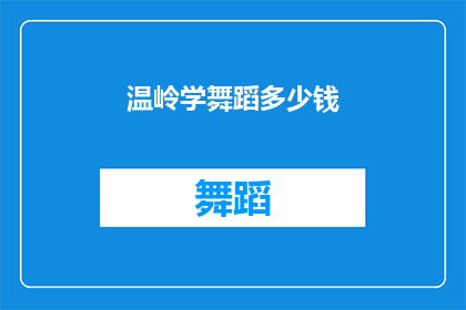 温岭学舞蹈多少钱(温岭学舞蹈的费用是多少？)