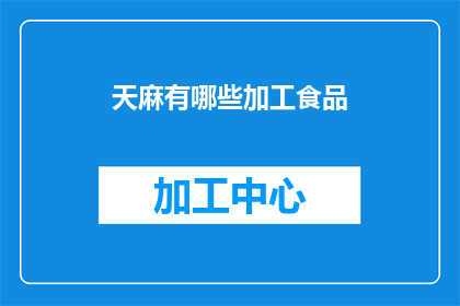 天麻有哪些加工食品(天麻在食品加工领域的应用有哪些？)