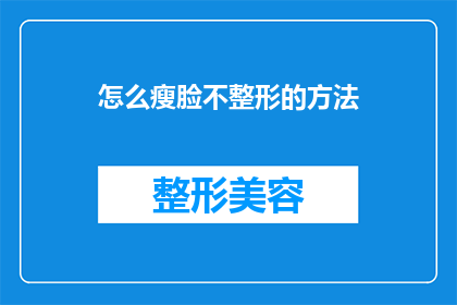 怎么瘦脸不整形的方法(如何有效且自然地瘦脸，而不通过整形手术？)