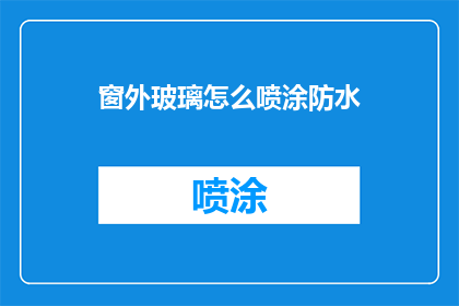 窗外玻璃怎么喷涂防水(如何给窗户玻璃进行专业防水喷涂处理？)