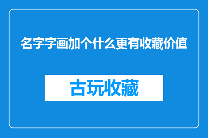 名字字画加个什么更有收藏价值(如何为名字字画增添收藏价值？)