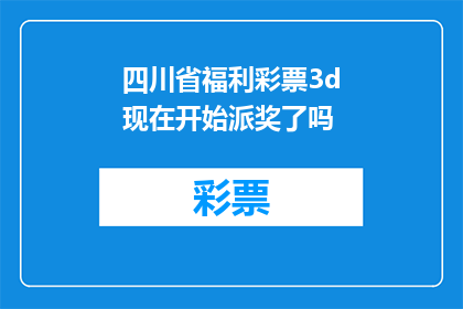 四川省福利彩票3d现在开始派奖了吗(四川省福利彩票3D游戏是否已经启动了新一轮的派奖活动？)
