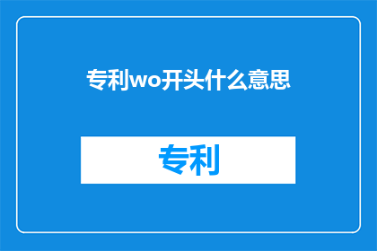 专利wo开头什么意思(专利wo开头是什么意思？)