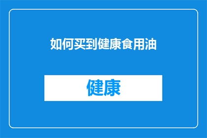 如何买到健康食用油(如何确保购买到健康食用油？)