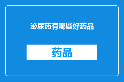 泌尿药有哪些好药品(泌尿系统疾病治疗中，有哪些药物值得推荐？)