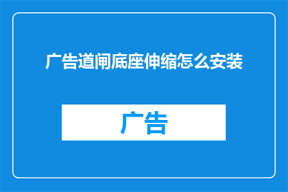 广告道闸底座伸缩怎么安装(如何正确安装广告道闸底座的伸缩功能？)