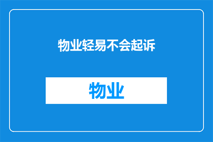 物业轻易不会起诉(物业为何轻易不会起诉？)