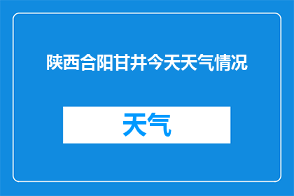 陕西合阳甘井今天天气情况(陕西合阳甘井今日天气状况如何？)