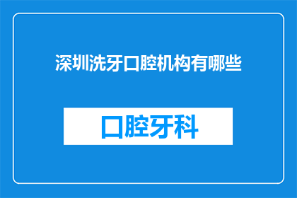 深圳洗牙口腔机构有哪些(深圳口腔护理机构有哪些？)