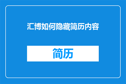 汇博如何隐藏简历内容(汇博如何巧妙隐藏简历内容以提升求职成功率？)
