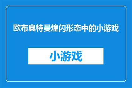 欧布奥特曼煌闪形态中的小游戏(欧布奥特曼煌闪形态中的小游戏是什么？)