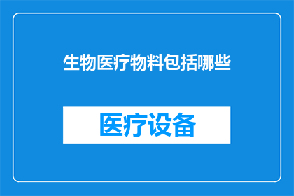 生物医疗物料包括哪些(生物医疗物料的范畴究竟包括哪些？)