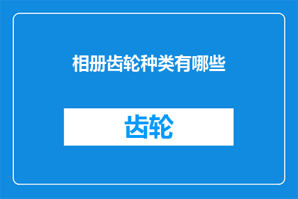 相册齿轮种类有哪些(你了解吗？相册齿轮的种类究竟有多少种？)