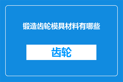 锻造齿轮模具材料有哪些(锻造齿轮模具的制造材料有哪些？)