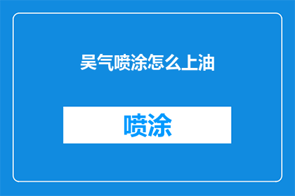 吴气喷涂怎么上油(如何正确给吴气喷涂设备上油？)