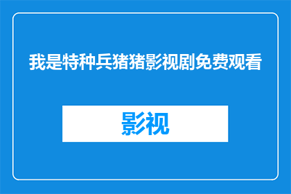 我是特种兵猪猪影视剧免费观看(我是特种兵系列影视作品，猪猪影视剧免费观看的可能性？)