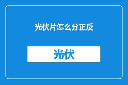 光伏片怎么分正反(如何区分光伏片的正反面？)