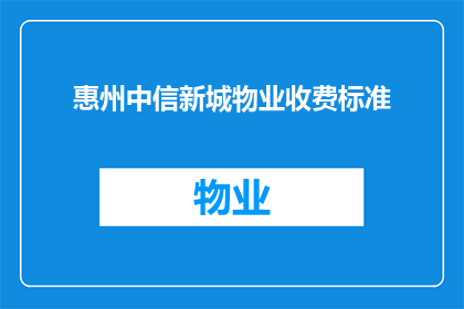 惠州中信新城物业收费标准(惠州中信新城物业收费标准是否合理？)