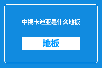 中视卡迪亚是什么地板(中视卡迪亚地板：您了解的高品质地板选择吗？)