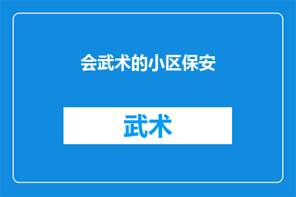 会武术的小区保安(会武术的小区保安：他们是如何保护社区安全的？)