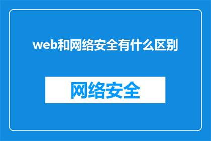 web和网络安全有什么区别(Web与网络安全之间存在哪些显著差异？)