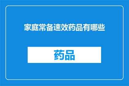 家庭常备速效药品有哪些(家庭必备的速效药品有哪些？)