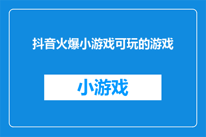 抖音火爆小游戏可玩的游戏(你见过哪些在抖音上火爆的小游戏吗？)