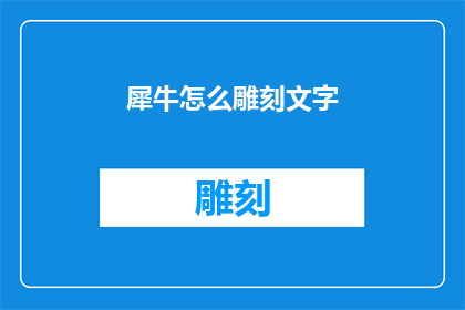 犀牛怎么雕刻文字(如何雕刻出精美的文字？)