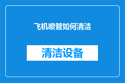 飞机喷管如何清洁(如何彻底清洁飞机喷管以确保飞行安全？)