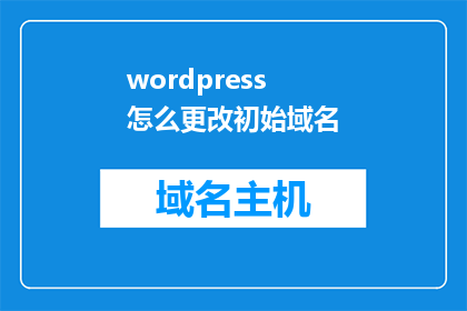 wordpress怎么更改初始域名(如何更改WordPress的初始域名？)