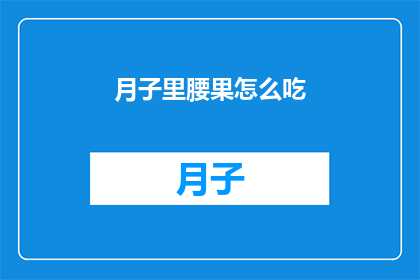 月子里腰果怎么吃(月子期间如何正确食用腰果？)