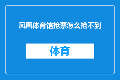 凤凰体育馆抢票怎么抢不到(凤凰体育馆门票抢购难，为何总是抢不到？)