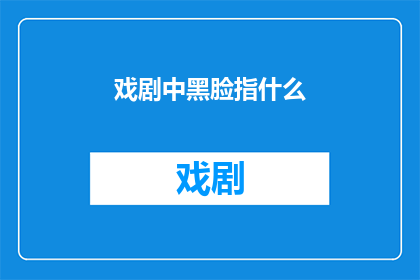 戏剧中黑脸指什么(戏剧中黑脸究竟指代什么？)