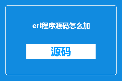 erl程序源码怎么加(如何将Erlang程序源码进行有效添加？)