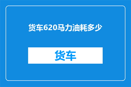 货车620马力油耗多少(货车620马力的油耗是多少？)