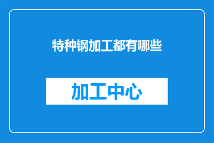 特种钢加工都有哪些(特种钢加工的多样化工艺有哪些？)