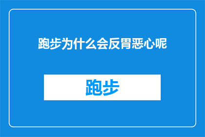 跑步为什么会反胃恶心呢(跑步时为何常感恶心？探索运动与身体不适之间的神秘联系)