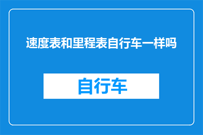 速度表和里程表自行车一样吗(速度表和里程表自行车是否具有相同的功能？)