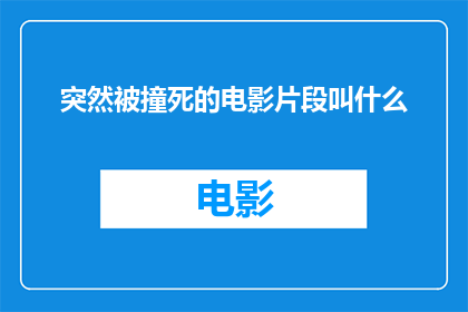 突然被撞死的电影片段叫什么(电影中突然被撞死的场景叫什么名字？)