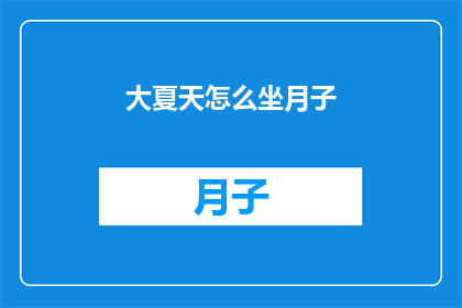大夏天怎么坐月子(夏季坐月子：如何应对高温天气？)