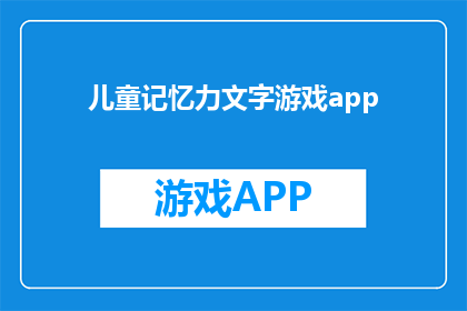儿童记忆力文字游戏app(儿童记忆力提升游戏应用：激发孩子大脑潜能的秘诀？)
