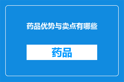 药品优势与卖点有哪些(药品的优势与卖点究竟有哪些？)