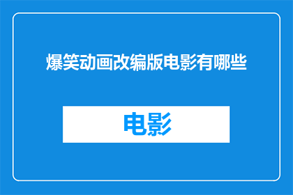 爆笑动画改编版电影有哪些(有哪些爆笑动画改编版电影？)