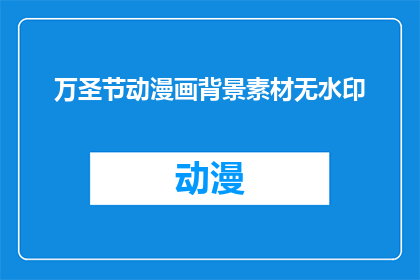 万圣节动漫画背景素材无水印(万圣节动漫画背景素材无水印，你了解吗？)