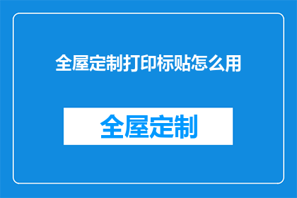全屋定制打印标贴怎么用(如何正确使用全屋定制打印标贴？)