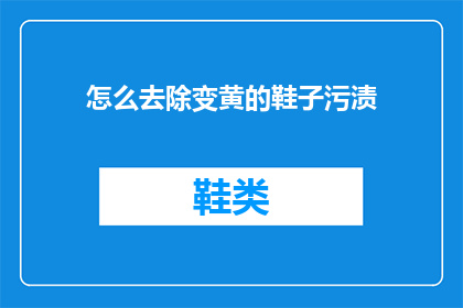 怎么去除变黄的鞋子污渍(如何有效去除鞋子上的变黄污渍？)