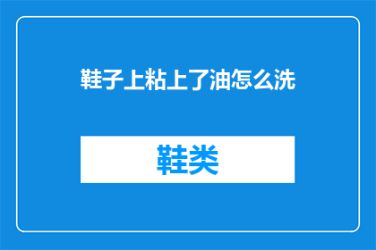 鞋子上粘上了油怎么洗(如何清洗沾有油渍的鞋子？)