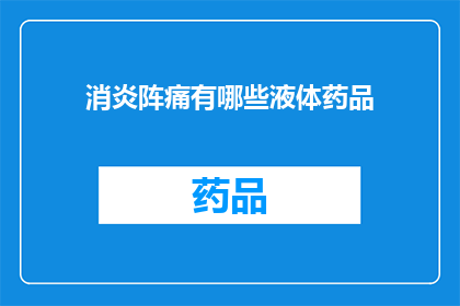 消炎阵痛有哪些液体药品(消炎阵痛的液体药品有哪些？)