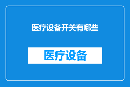 医疗设备开关有哪些(医疗设备开关种类全解析：你了解它们的功能和用途吗？)